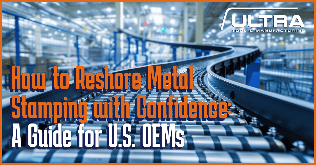 How to Reshore Metal Stamping with Confidence: A Guide for U.S. OEMs